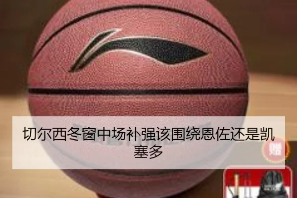切尔西冬窗中场补强该围绕恩佐还是凯塞多